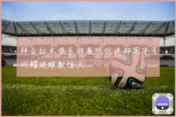 拜合拉木俱乐部表现低迷却国字号闪耀进球数惊人