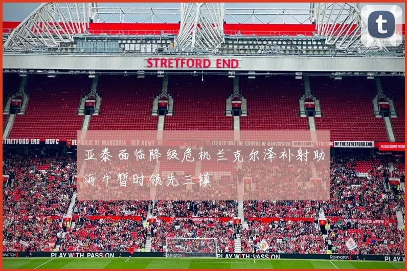 亚泰面临降级危机兰克尔泽补射助海牛暂时领先三镇