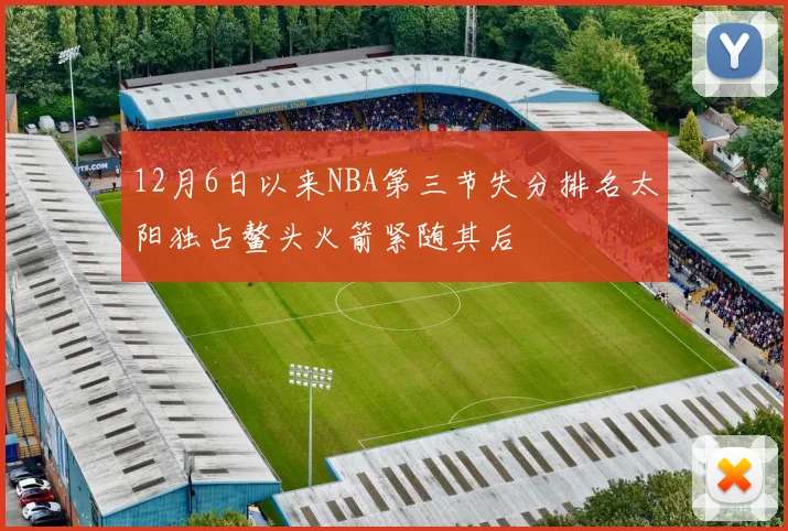 12月6日以来NBA第三节失分排名太阳独占鳌头火箭紧随其后