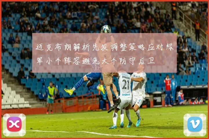 迈克布朗解析先发调整策略应对绿军小个阵容避免大个防守后卫