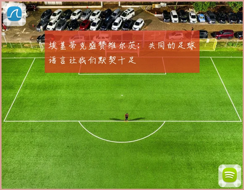 埃基蒂克盛赞维尔茨：共同的足球语言让我们默契十足